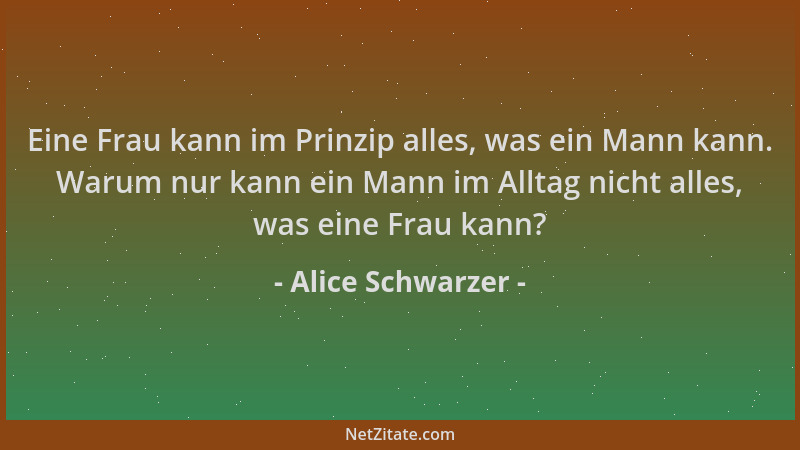 Alice Schwarzer - Eine Frau kann im Prinzip alles, was ein Mann kann. Warum nur kann ein Mann im Alltag nicht alles, was ei...