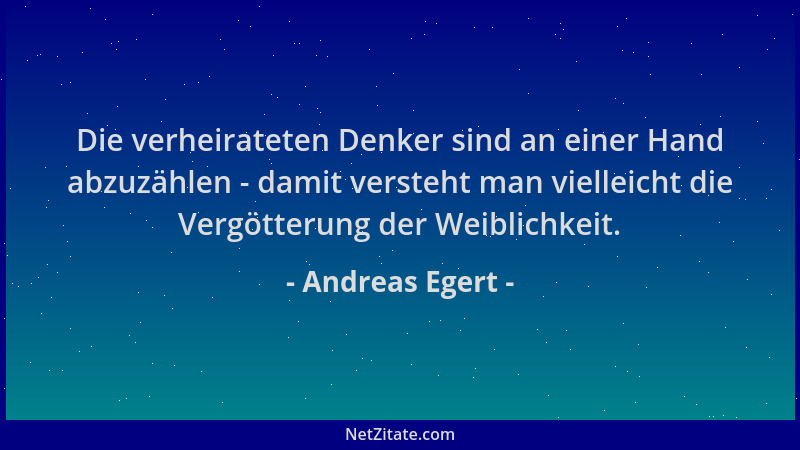 Andreas Egert - Die verheirateten Denker sind an einer Hand abzuzählen - damit versteht man vielleicht die Vergötterung der...