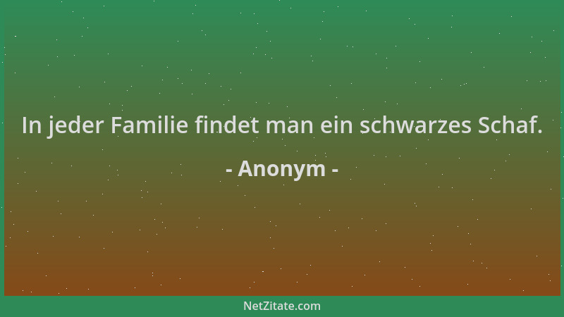 Anonym - In jeder Familie findet man ein schwarzes Schaf....