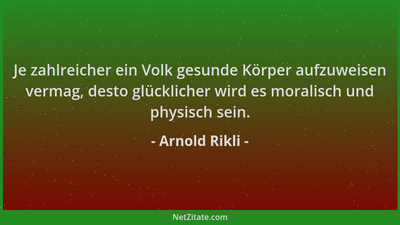 Arnold Rikli - Je zahlreicher ein Volk gesunde Körper aufzuweisen vermag, desto glücklicher wird es moralisch und physisch...