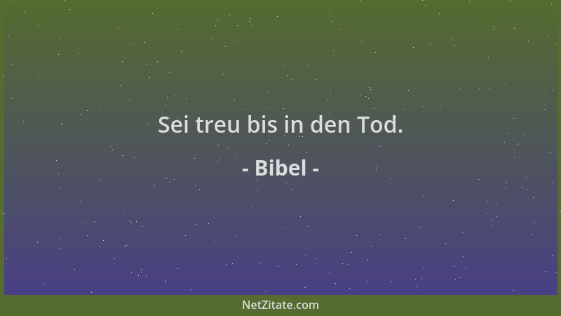 Bibel - Sei treu bis in den Tod....