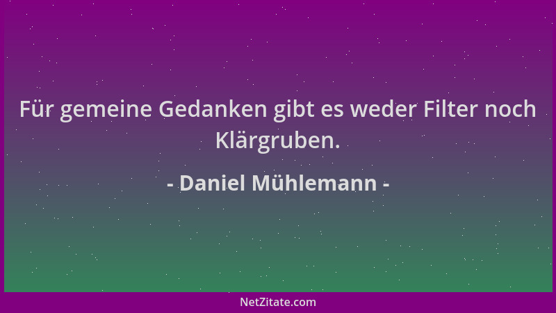 Daniel Mühlemann - Für gemeine Gedanken gibt es weder Filter noch Klärgruben....