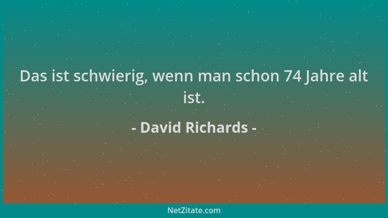 David Richards - Das ist schwierig, wenn man schon 74 Jahre alt ist....
