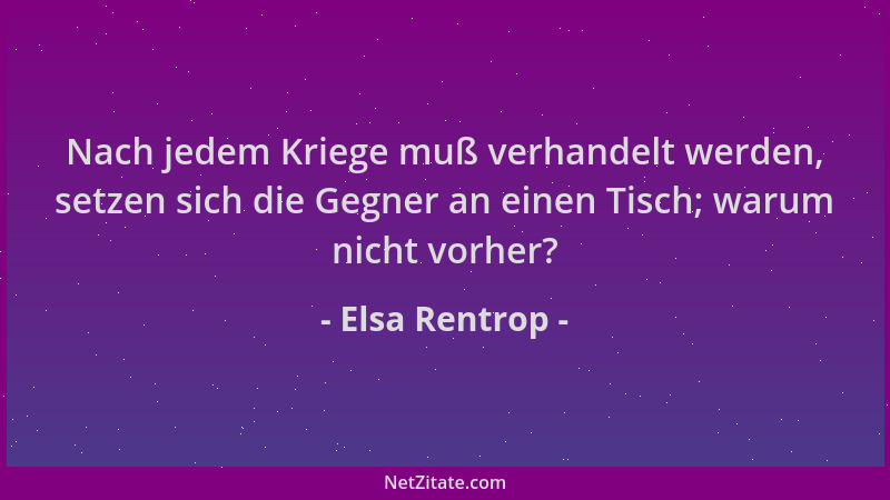 Elsa Rentrop - Nach jedem Kriege muß verhandelt werden, setzen sich die Gegner an einen Tisch; warum nicht vorher?...