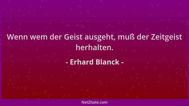 Erhard Blanck - Wenn wem der Geist ausgeht, muß der Zeitgeist herhalten....