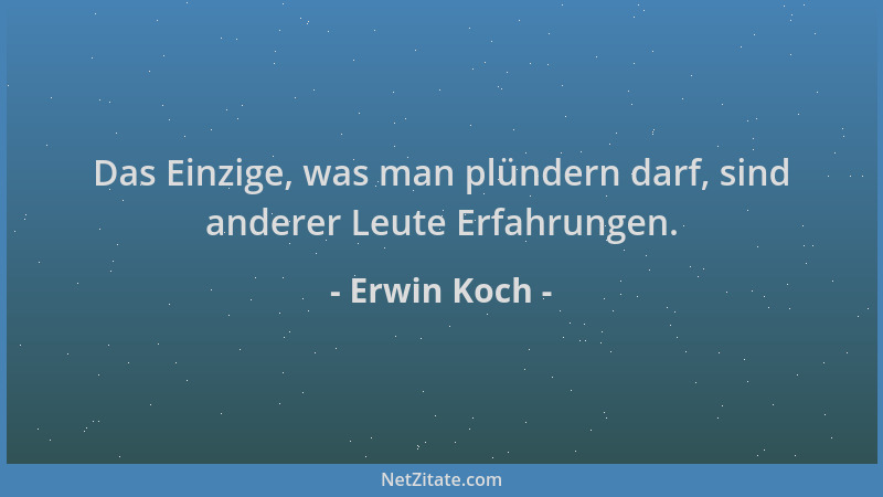 Erwin Koch - Das Einzige, was man plündern darf, sind anderer Leute Erfahrungen....