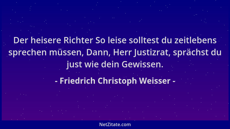Friedrich Christoph Weisser - Der heisere Richter So leise solltest du zeitlebens sprechen müssen, Dann, Herr Justizrat, sp...