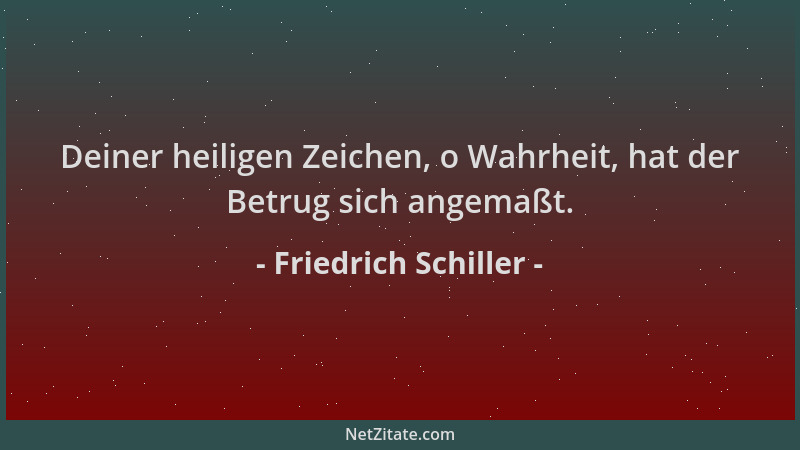 Friedrich Schiller - Deiner heiligen Zeichen, o Wahrheit, hat der Betrug sich angemaßt....
