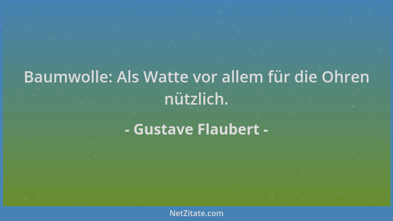 Gustave Flaubert - Baumwolle: Als Watte vor allem für die Ohren nützlich....