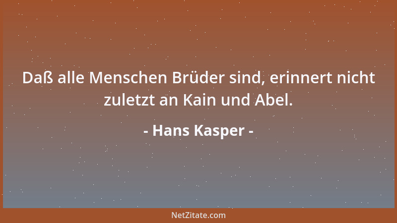 Hans Kasper - Daß alle Menschen Brüder sind, erinnert nicht zuletzt an Kain und Abel....