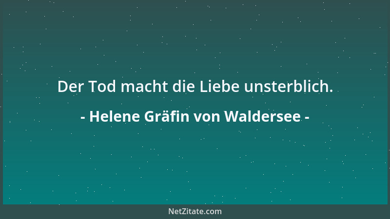 Helene Gräfin von Waldersee - Der Tod macht die Liebe unsterblich....