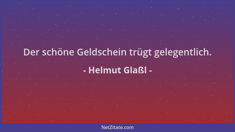 Helmut Glaßl - Der schöne Geldschein trügt gelegentlich....