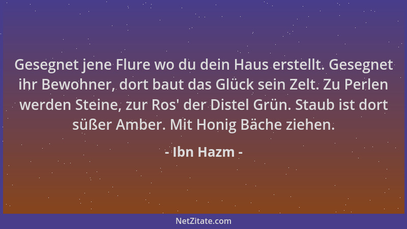 Ibn Hazm - Gesegnet jene Flure wo du dein Haus erstellt. Gesegnet ihr Bewohner, dort baut das Glück sein Zelt. Zu Perlen we...