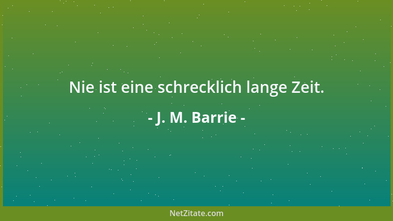 J. M. Barrie - Nie ist eine schrecklich lange Zeit....