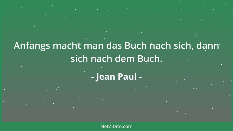 Jean Paul - Anfangs macht man das Buch nach sich, dann sich nach dem Buch....