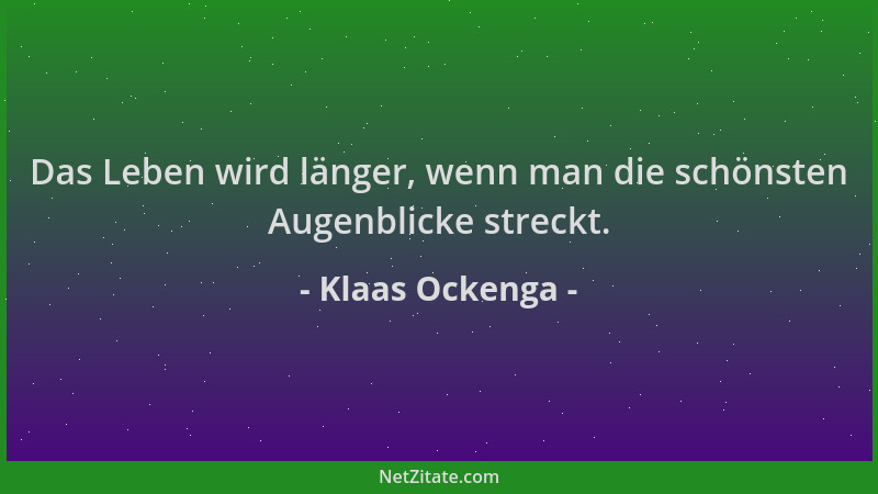 Klaas Ockenga - Das Leben wird länger, wenn man die schönsten Augenblicke streckt....
