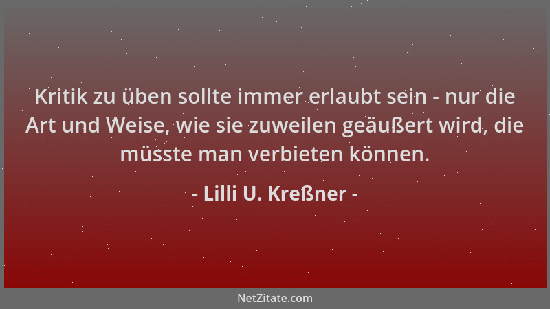 Lilli U. Kreßner - Kritik zu üben sollte immer erlaubt sein - nur die Art und Weise, wie sie zuweilen geäußert wird, die mü...