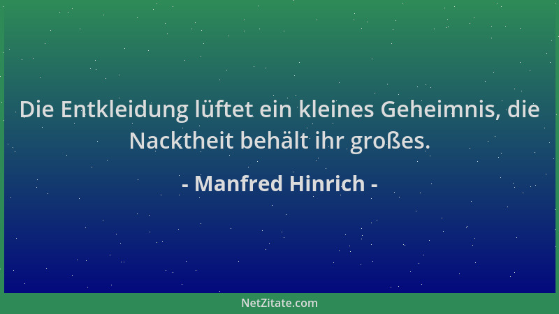 Manfred Hinrich - Die Entkleidung lüftet ein kleines Geheimnis, die Nacktheit behält ihr großes....