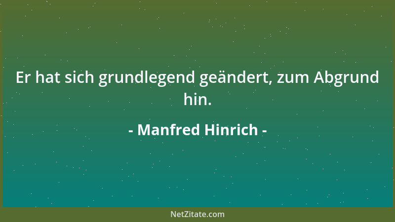 Manfred Hinrich - Er hat sich grundlegend geändert, zum Abgrund hin....