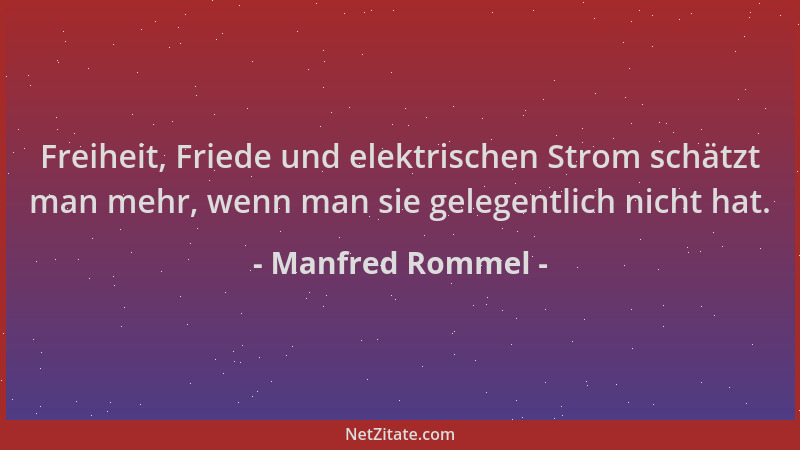 Manfred Rommel - Freiheit, Friede und elektrischen Strom schätzt man mehr, wenn man sie gelegentlich nicht hat....