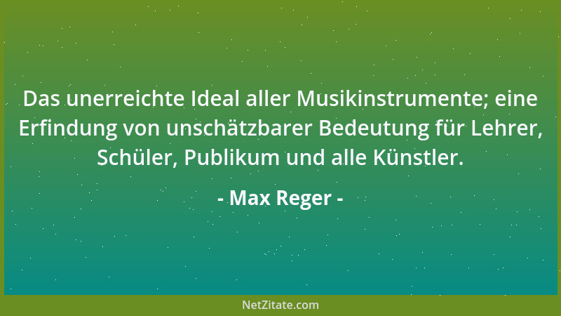 Max Reger - Das unerreichte Ideal aller Musikinstrumente; eine Erfindung von unschätzbarer Bedeutung für Lehrer, Schüler, P...