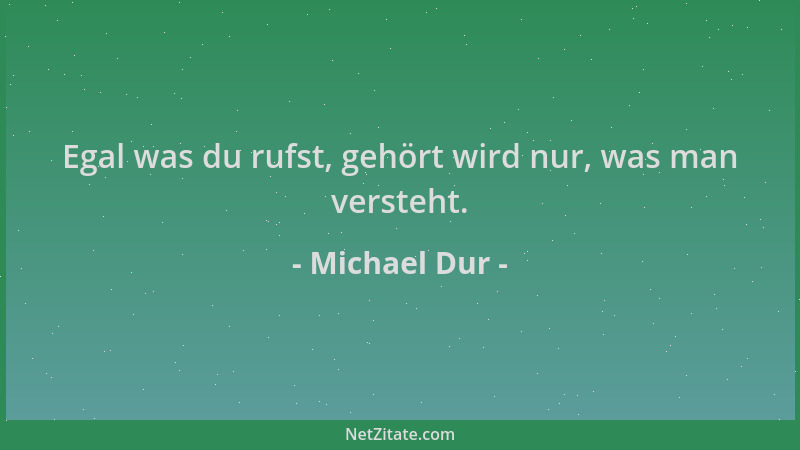 Michael Dur - Egal was du rufst, gehört wird nur, was man versteht....