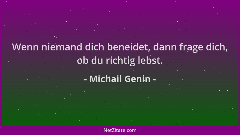 Michail Genin - Wenn niemand dich beneidet, dann frage dich, ob du richtig lebst....