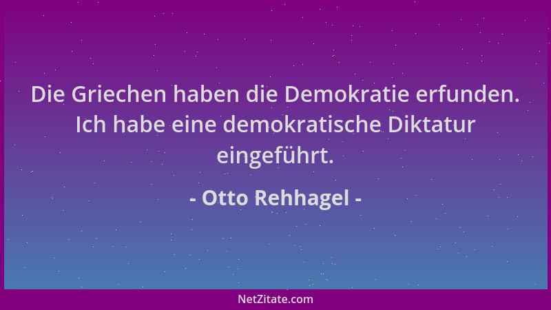Otto Rehhagel - Die Griechen haben die Demokratie erfunden. Ich habe eine demokratische Diktatur eingeführt....