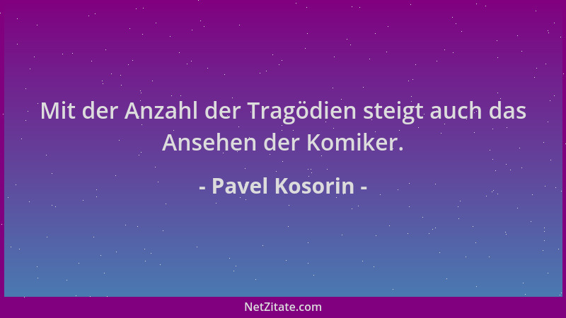Pavel Kosorin - Mit der Anzahl der Tragödien steigt auch das Ansehen der Komiker....