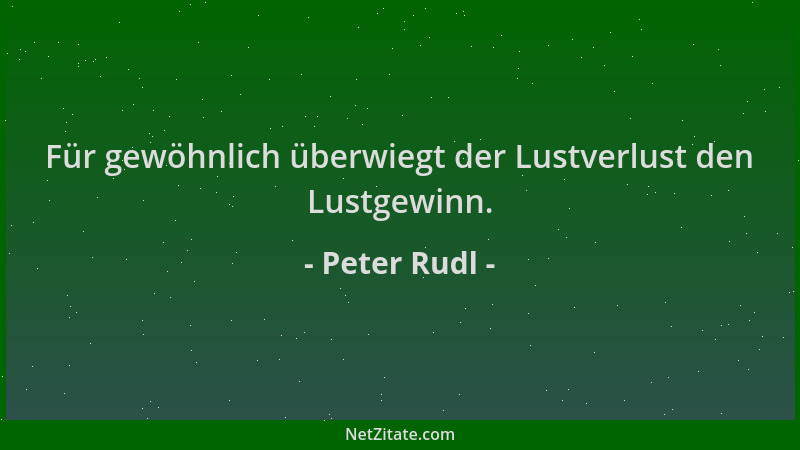 Peter Rudl - Für gewöhnlich überwiegt der Lustverlust den Lustgewinn....