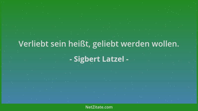 Sigbert Latzel - Verliebt sein heißt, geliebt werden wollen....