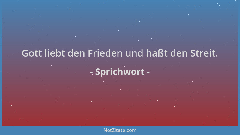 Sprichwort - Gott liebt den Frieden und haßt den Streit....