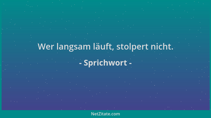 Sprichwort - Wer langsam läuft, stolpert nicht....