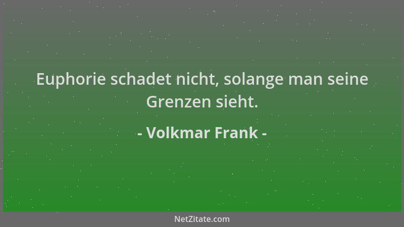 Volkmar Frank - Euphorie schadet nicht, solange man seine Grenzen sieht....