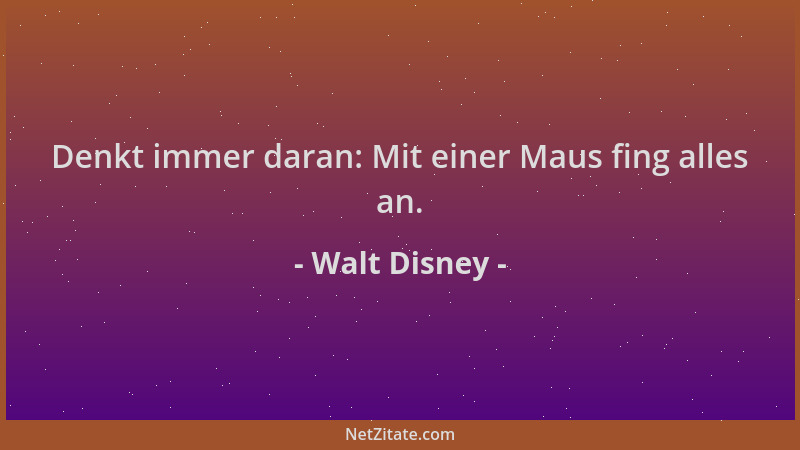 Walt Disney - Denkt immer daran: Mit einer Maus fing alles an....