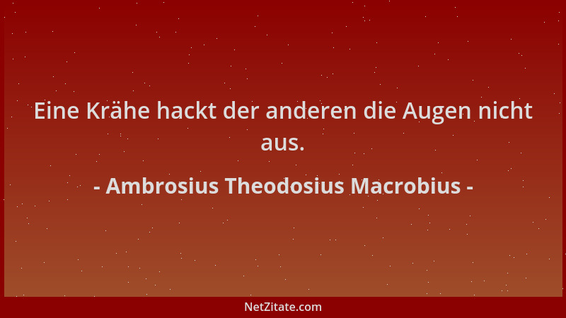 Ambrosius Theodosius Macrobius - Eine Krähe hackt der anderen die Augen nicht aus....