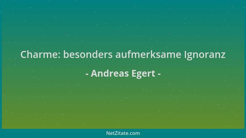 Andreas Egert - Charme: besonders aufmerksame Ignoranz...