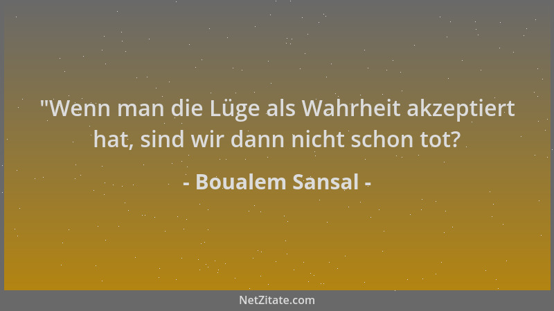 Boualem Sansal -  "Wenn man die Lüge als Wahrheit akzeptiert hat, sind wir dann nicht schon tot?...