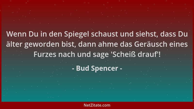 Bud Spencer - Wenn Du in den Spiegel schaust und siehst, dass Du älter geworden bist, dann ahme das Geräusch eines Furzes n...