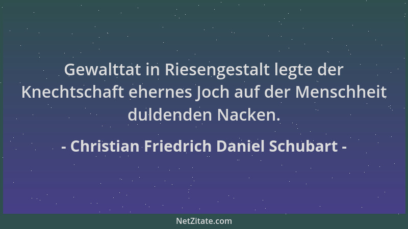 Christian Friedrich Daniel Schubart - Gewalttat in Riesengestalt legte der Knechtschaft ehernes Joch auf der Menschheit dul...
