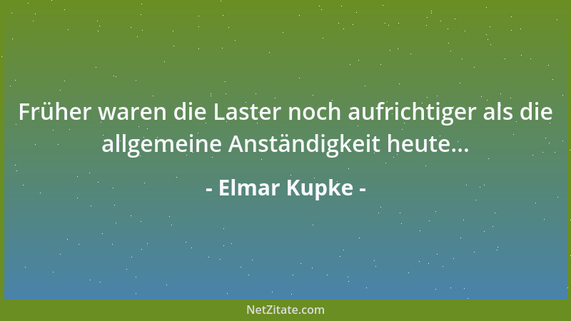 Elmar Kupke - Früher waren die Laster noch aufrichtiger als die allgemeine Anständigkeit heute......