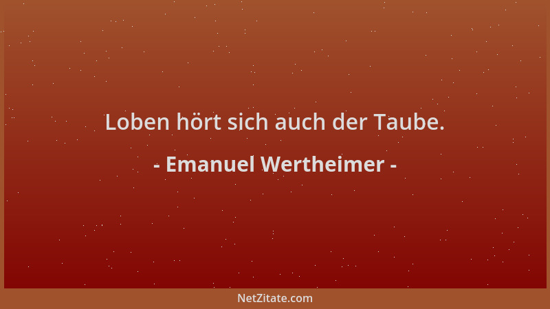 Emanuel Wertheimer - Loben hört sich auch der Taube....