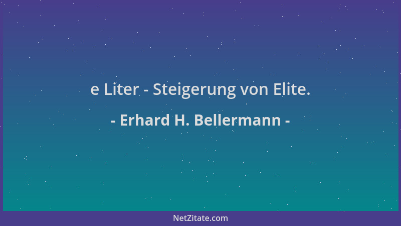 Erhard H. Bellermann - e Liter - Steigerung von Elite....