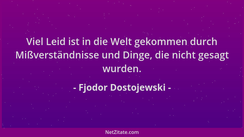 Fjodor Dostojewski - Viel Leid ist in die Welt gekommen durch Mißverständnisse und Dinge, die nicht gesagt wurden....
