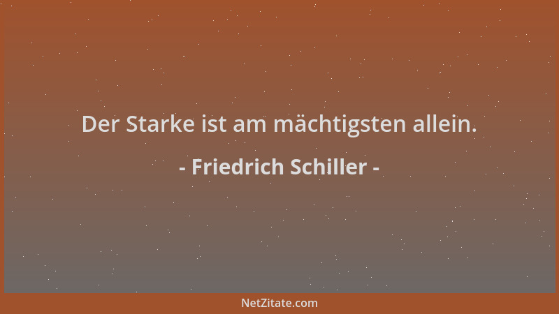 Friedrich Schiller - Der Starke ist am mächtigsten allein....