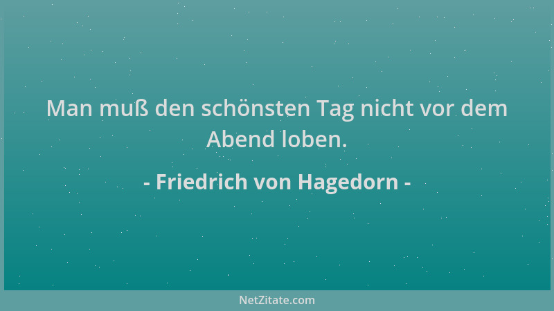 Friedrich von Hagedorn - Man muß den schönsten Tag nicht vor dem Abend loben....