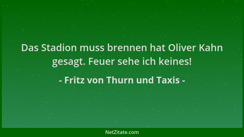 Fritz von Thurn und Taxis - Das Stadion muss brennen hat Oliver Kahn gesagt. Feuer sehe ich keines!...