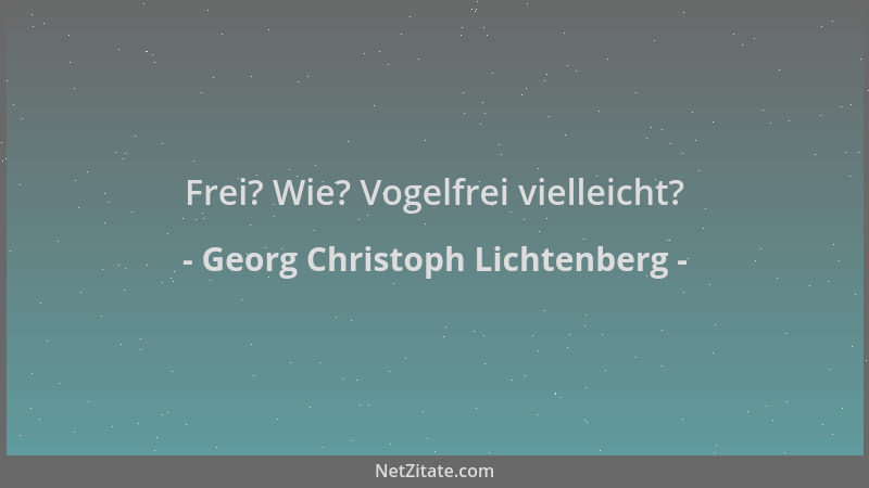 Georg Christoph Lichtenberg - Frei? Wie? Vogelfrei vielleicht?...