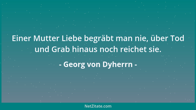 Georg von Dyherrn - Nicht lange währt einer Mutter Einfluß auf ihren Sohn, wenn ihn nicht Kindesliebe selbst aufrecht hält....
