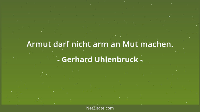 Gerhard Uhlenbruck - Armut darf nicht arm an Mut machen....